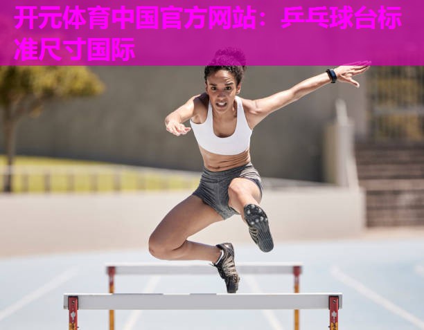 乒乓球台标准尺寸国际 乒乓球台标准尺寸国际
