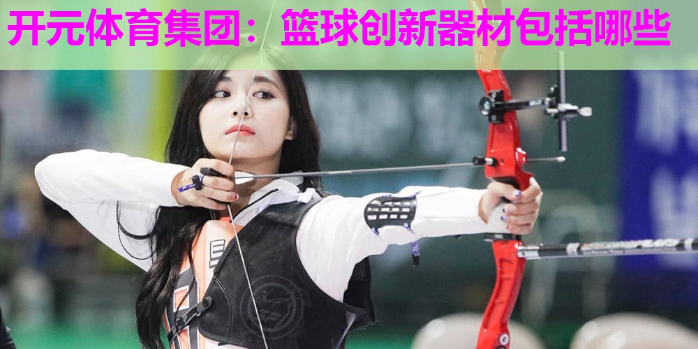 篮球创新器材包括哪些 篮球创新器材包括哪些